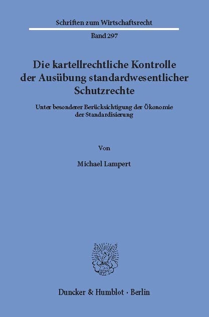 Die kartellrechtliche Kontrolle der Ausübung standardwesentlicher Schutzrechte. -  Michael Lampert