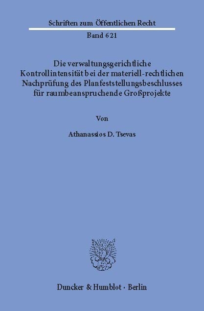 Die verwaltungsgerichtliche Kontrollintensität bei der materiell-rechtlichen Nachprüfung des Planfeststellungsbeschlusses für raumbeanspruchende Großprojekte. -  Athanassios D. Tsevas