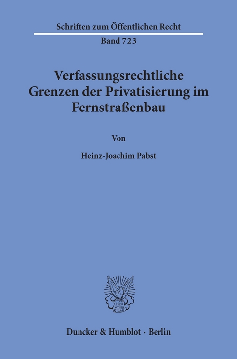 Verfassungsrechtliche Grenzen der Privatisierung im Fernstraßenbau. -  Heinz-Joachim Pabst