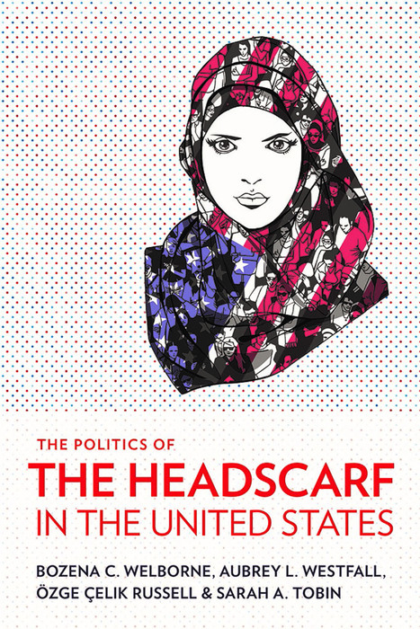 Politics of the Headscarf in the United States -  Ozge Celik Russell,  Sarah A. Tobin,  Bozena C. Welborne,  Aubrey L. Westfall