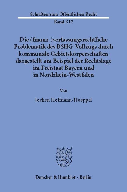 Die (finanz-)verfassungsrechtliche Problematik des BSHG-Vollzugs durch kommunale Gebietskörperschaften, -  Jochen Hofmann-Hoeppel