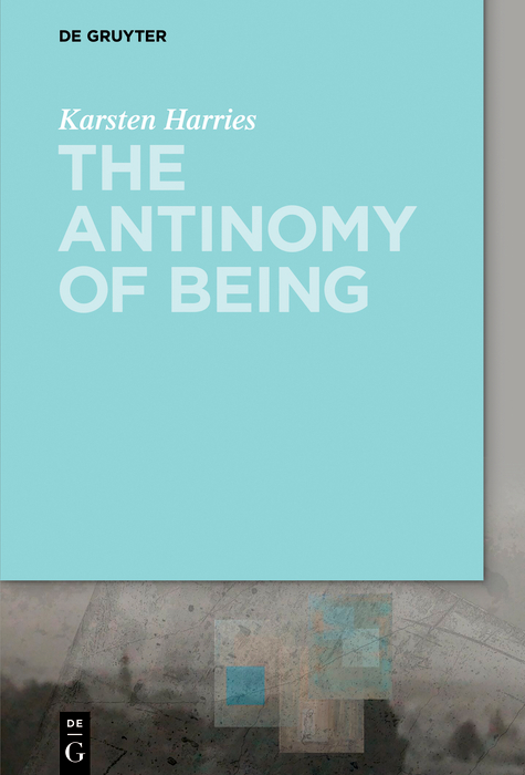 The Antinomy of Being - Karsten Harries