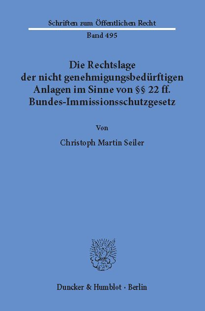 Die Rechtslage der nicht genehmigungsbedürftigen Anlagen im Sinne von §§ 22 ff. Bundes-Immissionsschutzgesetz. -  Christoph Martin Seiler