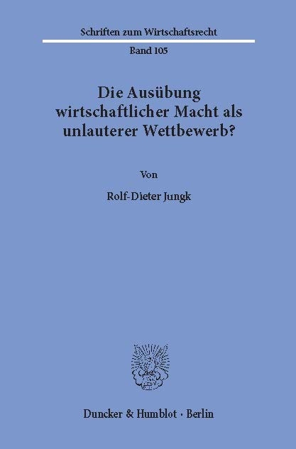 Die Ausübung wirtschaftlicher Macht als unlauterer Wettbewerb? -  Rolf-Dieter Jungk