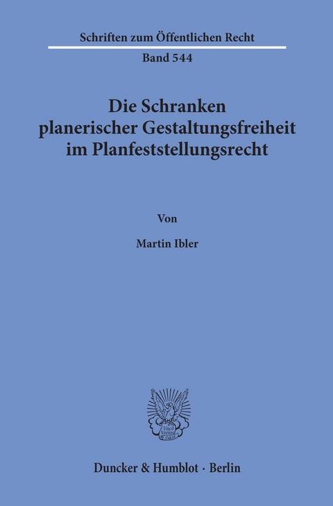 Die Schranken planerischer Gestaltungsfreiheit im Planfeststellungsrecht. -  Martin Ibler