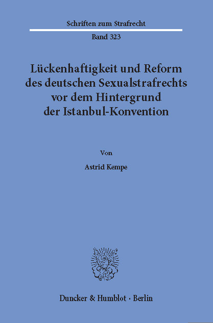 Lückenhaftigkeit und Reform des deutschen Sexualstrafrechts vor dem Hintergrund der Istanbul-Konvention. -  Astrid Kempe