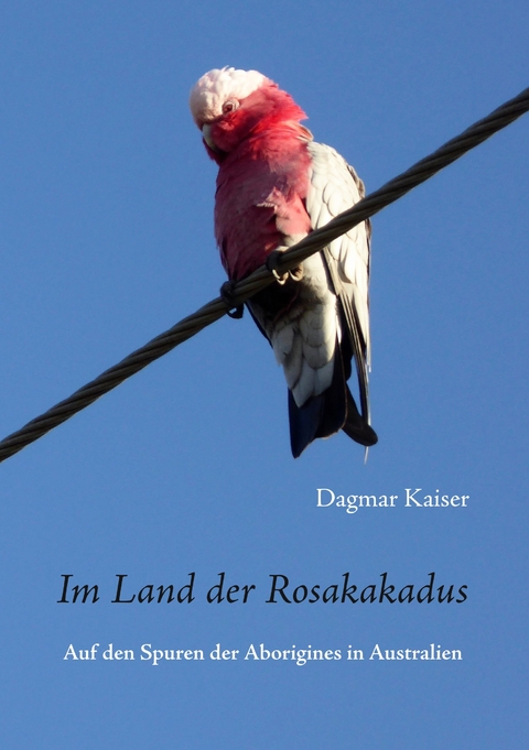 Im Land der Rosakakadus - Dagmar Kaiser