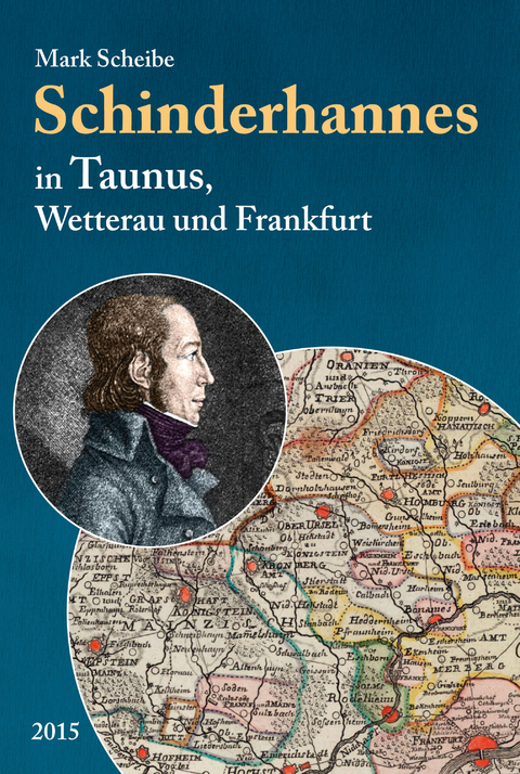 Der berüchtigte Schinderhannes in Taunus, Wetterau und Frankfurt - Mark Scheibe