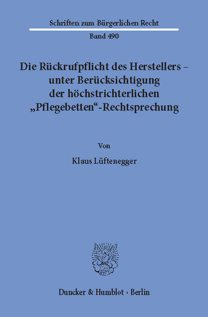 Die Rückrufpflicht des Herstellers - unter Berücksichtigung der höchstrichterlichen »Pflegebetten«-Rechtsprechung. -  Klaus Lüftenegger