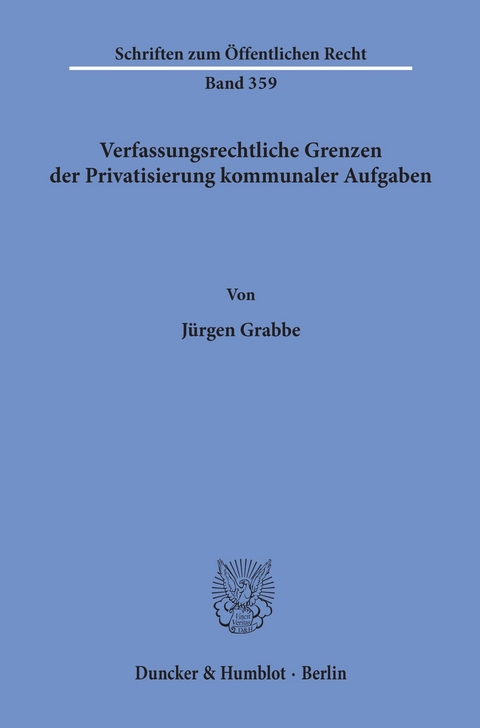 Verfassungsrechtliche Grenzen der Privatisierung kommunaler Aufgaben. -  Jürgen Grabbe