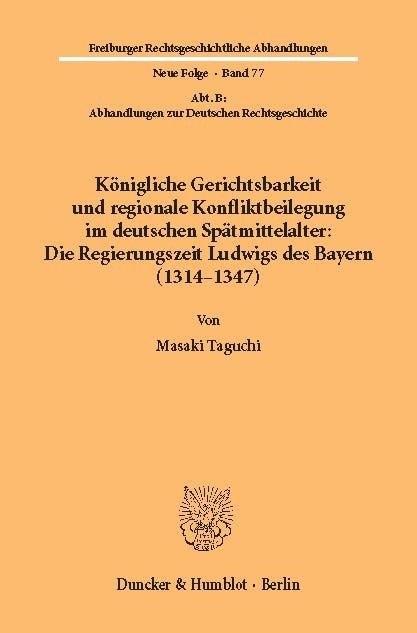 Königliche Gerichtsbarkeit und regionale Konfliktbeilegung im deutschen Spätmittelalter: Die Regierungszeit Ludwigs des Bayern (1314-1347). -  Masaki Taguchi