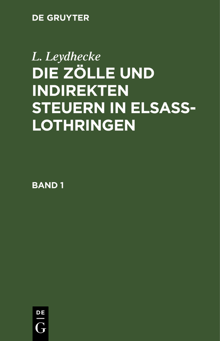 L. Leydhecke: Die Zölle und indirekten Steuern in Elsaß-Lothringen. Band 1 - L. Leydhecke