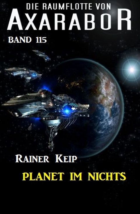 Planet im Nichts: Die Raumflotte von Axarabor - Band 115 -  Rainer Keip