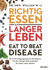 Richtig essen, länger leben – Eat to Beat Disease - William W. Li