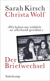 »Wir haben uns wirklich an allerhand gewöhnt« -  Sarah Kirsch,  Christa Wolf