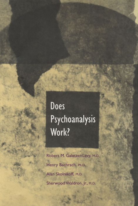 Does Psychoanalysis Work? -  Robert Galatzer-Levy,  Henry Bachrach,  Alan Skolnikoff,  Sherwood Waldron