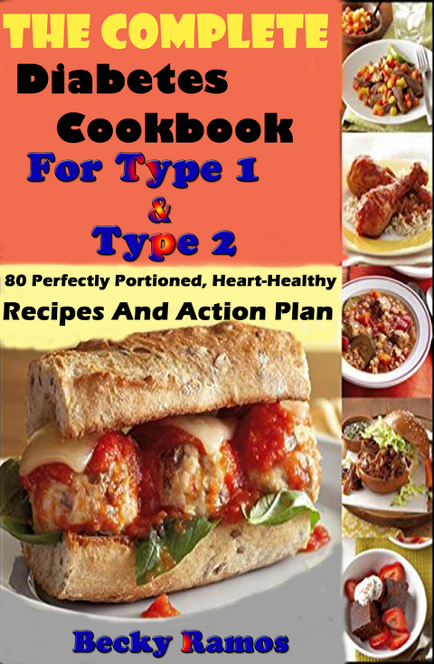 The Complete Diabetes Cookbook For Type 1 & Type 2: 80 Perfectly Portioned, Heart-Healthy, Recipes And Action Plan -  Becky Ramos