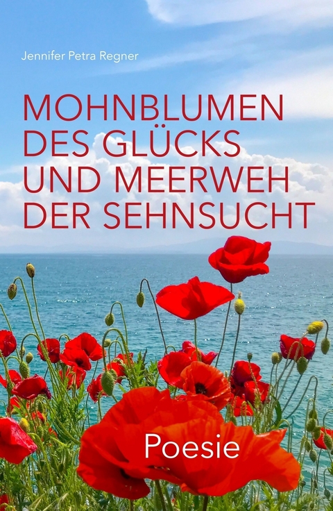 Mohnblumen des Glücks und Meerweh der Sehnsucht -  Jennifer Regner