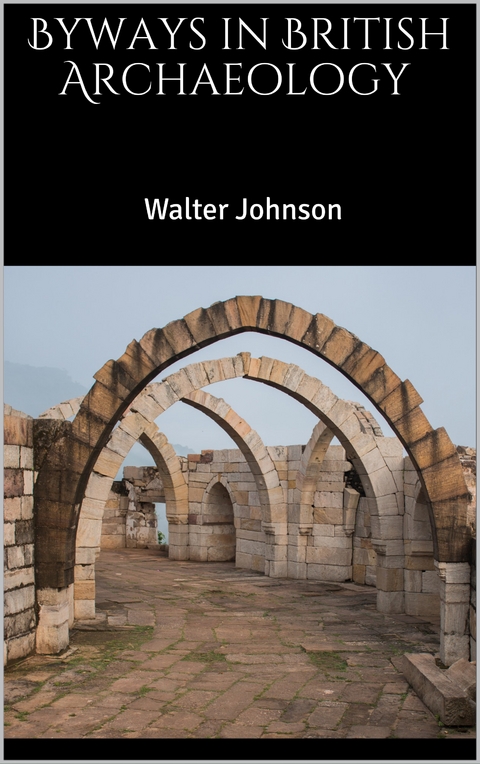 Byways in British Archaeology - Walter Johnson