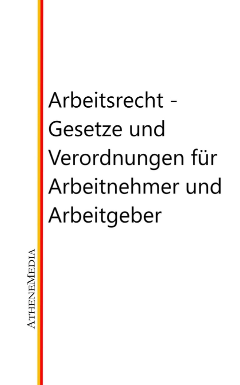 Arbeitsrecht - Gesetze, Verordnungen und vieles mehr für Arbeitnehmer und Arbeitgeber - 