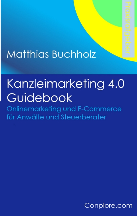 Kanzleimarketing 4.0 Guidebook - Onlinemarketing und E-Commerce für Anwälte und Steuerberater -  Matthias Buchholz