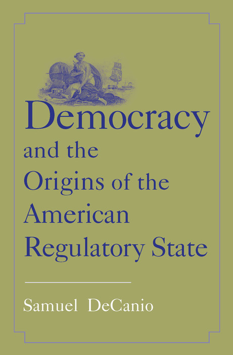 Democracy and the Origins of the American Regulatory State -  DeCanio Samuel DeCanio