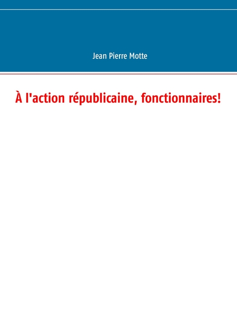 À l'action républicaine, fonctionnaires! - Jean Pierre Motte