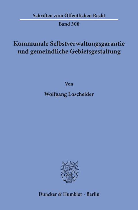 Kommunale Selbstverwaltungsgarantie und gemeindliche Gebietsgestaltung. -  Wolfgang Loschelder