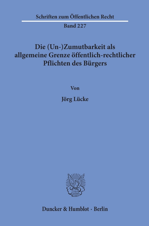 Die (Un-)Zumutbarkeit als allgemeine Grenze öffentlich-rechtlicher Pflichten des Bürgers. -  Jörg Lücke