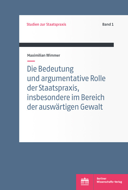 Die Bedeutung und argumentative Rolle der Staatspraxis, insbesondere im Bereich der auswärtigen Gewalt -  Maximilian Wimmer