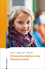 ICF-basiertes Arbeiten in der inklusiven Schule -  Manfred Pretis,  Silvia Kopp-Sixt,  Rita Mechtl