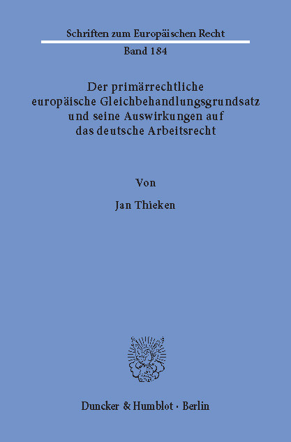 Der primärrechtliche europäische Gleichbehandlungsgrundsatz und seine Auswirkungen auf das deutsche Arbeitsrecht. -  Jan Thieken