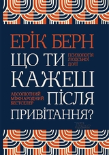 Що ти кажеш після привітання? Психологія людської долі - Ерік Берн