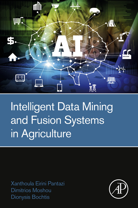 Intelligent Data Mining and Fusion Systems in Agriculture -  Dionysis Bochtis,  Dimitrios Moshou,  Xanthoula-Eirini Pantazi