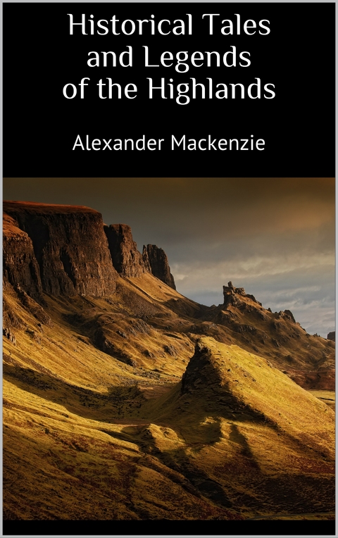 Historical Tales and Legends of the Highlands - Alexander Mackenzie