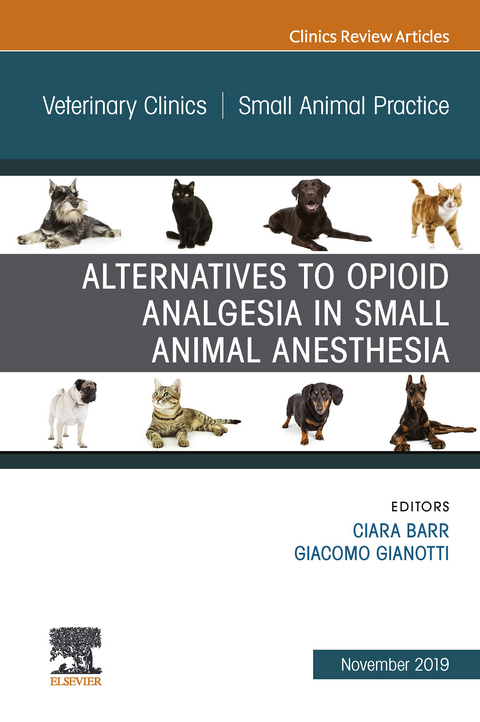 Alternatives to Opioid Analgesia in Small Animal Anesthesia, An Issue of Veterinary Clinics of North America: Small Animal Practice - 