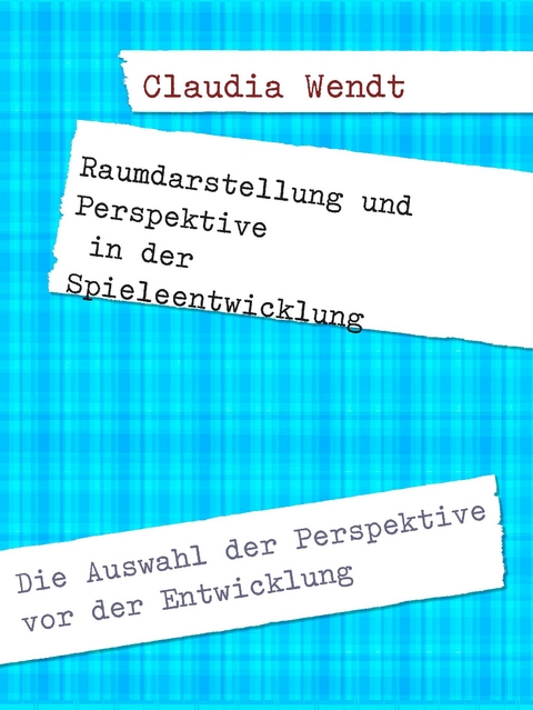 Raumdarstellung und Perspektive in der Spieleentwicklung - Claudia Wendt