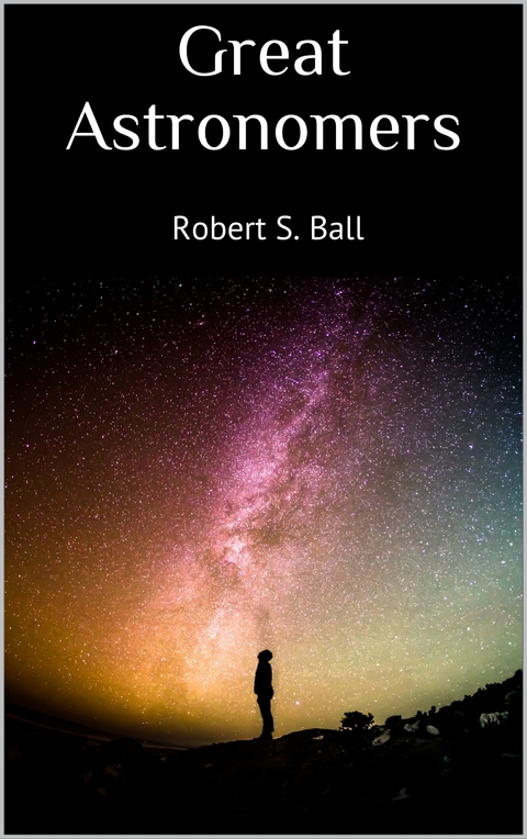 Great Astronomers - Robert S. Ball