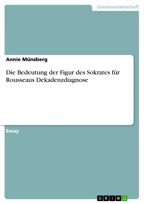 Die Bedeutung der Figur des Sokrates für Rousseaus Dekadenzdiagnose - Annie Münzberg