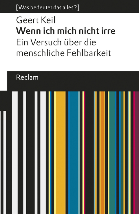 Wenn ich mich nicht irre. Ein Versuch über die menschliche Fehlbarkeit. [Was bedeutet das alles?] -  Geert Keil