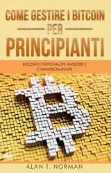 Come Gestire I Bitcoin - Per Principianti - Alan T. Norman