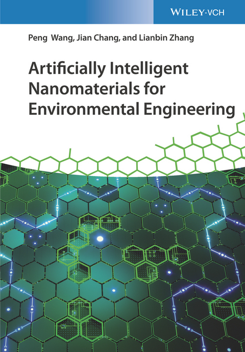 Artificially Intelligent Nanomaterials for Environmental Engineering - Peng Wang, Jian Chang, Lianbin Zhang