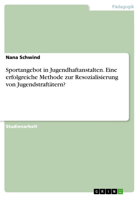 Sportangebot in Jugendhaftanstalten. Eine erfolgreiche Methode zur Resozialisierung von Jugendstraftätern? - Nana Schwind