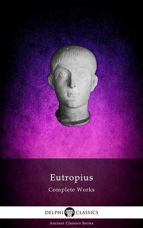 Delphi Complete Works of Eutropius (Illustrated) - Flavius Eutropius