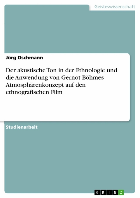 Der akustische Ton in der Ethnologie und die Anwendung von Gernot Böhmes Atmosphärenkonzept auf den ethnografischen Film - Jörg Oschmann