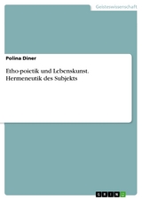 Etho-poietik und Lebenskunst. Hermeneutik des Subjekts - Polina Diner