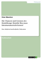 Die Chancen und Grenzen des Heidelberger Modells. Was muss Literaturunterricht leisten? - Peter Meenken