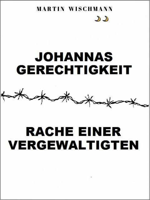 Johannas Gerechtigkeit (Rache einer Vergewaltigten) - Martin Wischmann