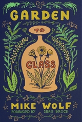 Garden to Glass -  Mike Wolf