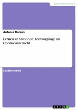 Lernen an Stationen. Lernvorgänge im Chemieunterricht - Antonia Dursun